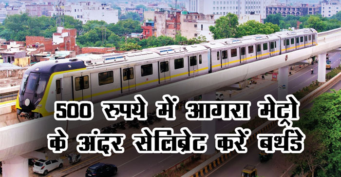  Agra Metro: Celebrate birthday and anniversary in Agra Metro for just Rs 500…#agranews
